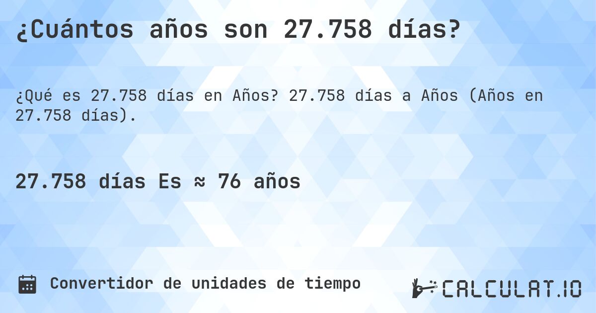 ¿Cuántos años son 27.758 días?. 27.758 días a Años (Años en 27.758 días).