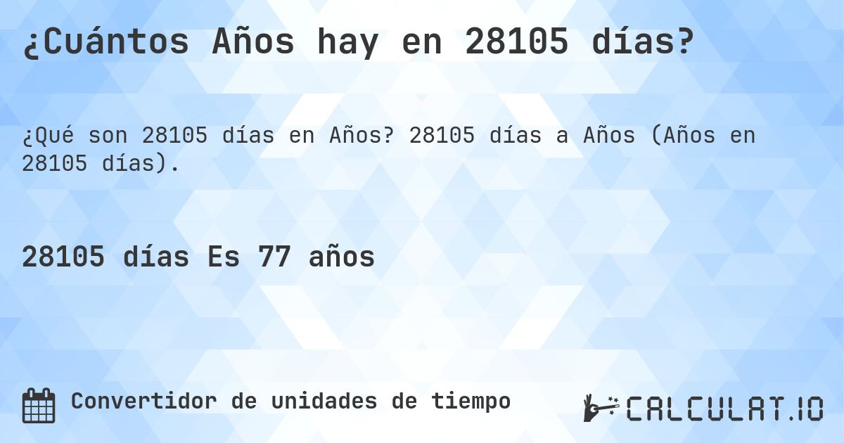 ¿Cuántos Años hay en 28105 días?. 28105 días a Años (Años en 28105 días).
