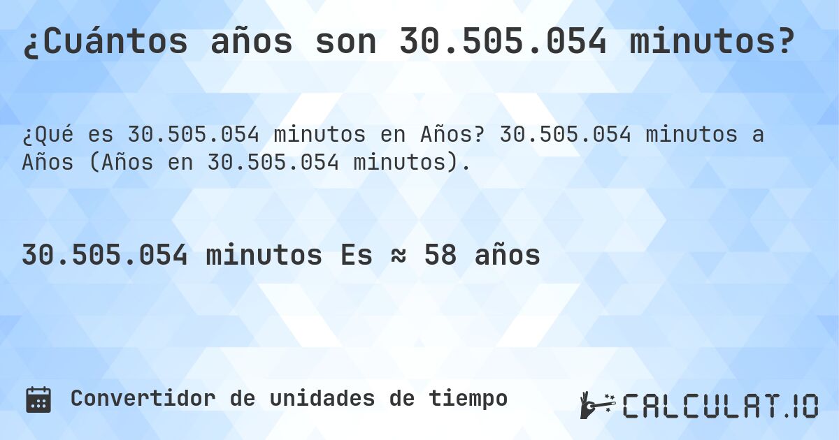 ¿Cuántos años son 30.505.054 minutos?. 30.505.054 minutos a Años (Años en 30.505.054 minutos).