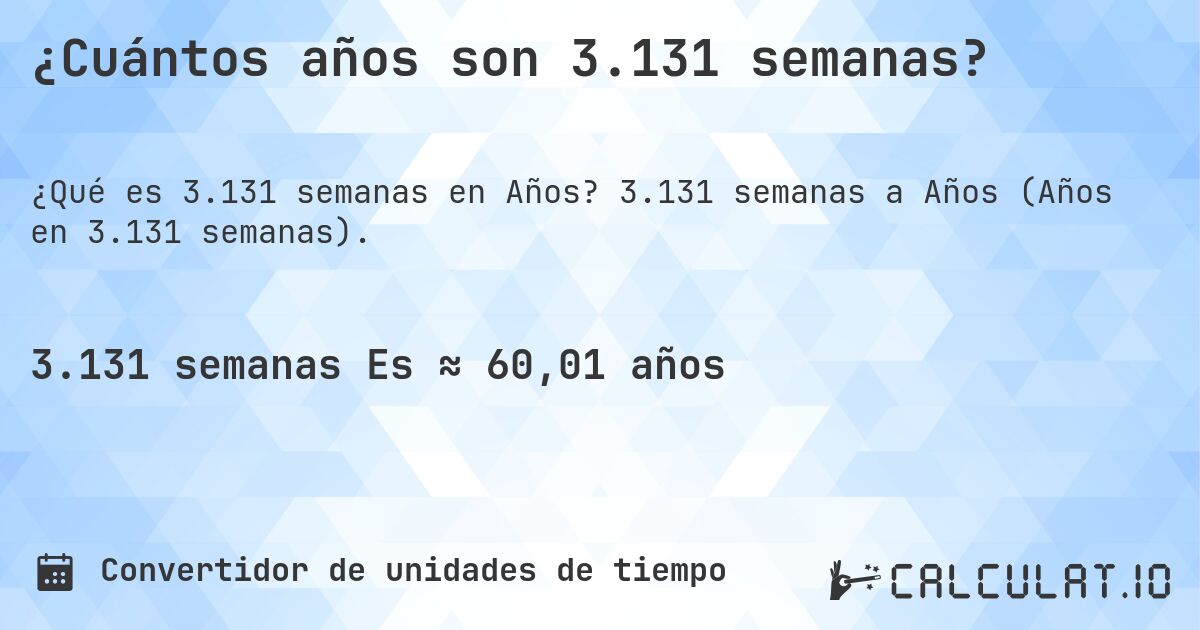 ¿Cuántos años son 3.131 semanas?. 3.131 semanas a Años (Años en 3.131 semanas).