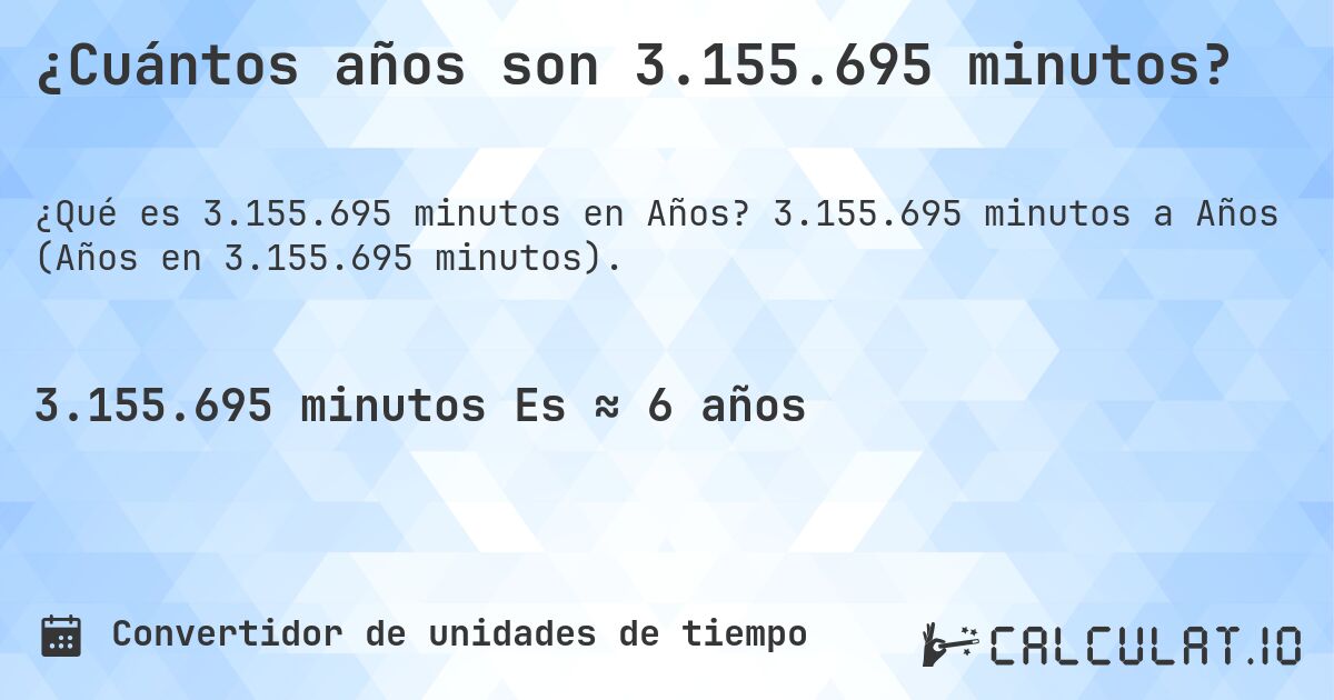 ¿Cuántos años son 3.155.695 minutos?. 3.155.695 minutos a Años (Años en 3.155.695 minutos).