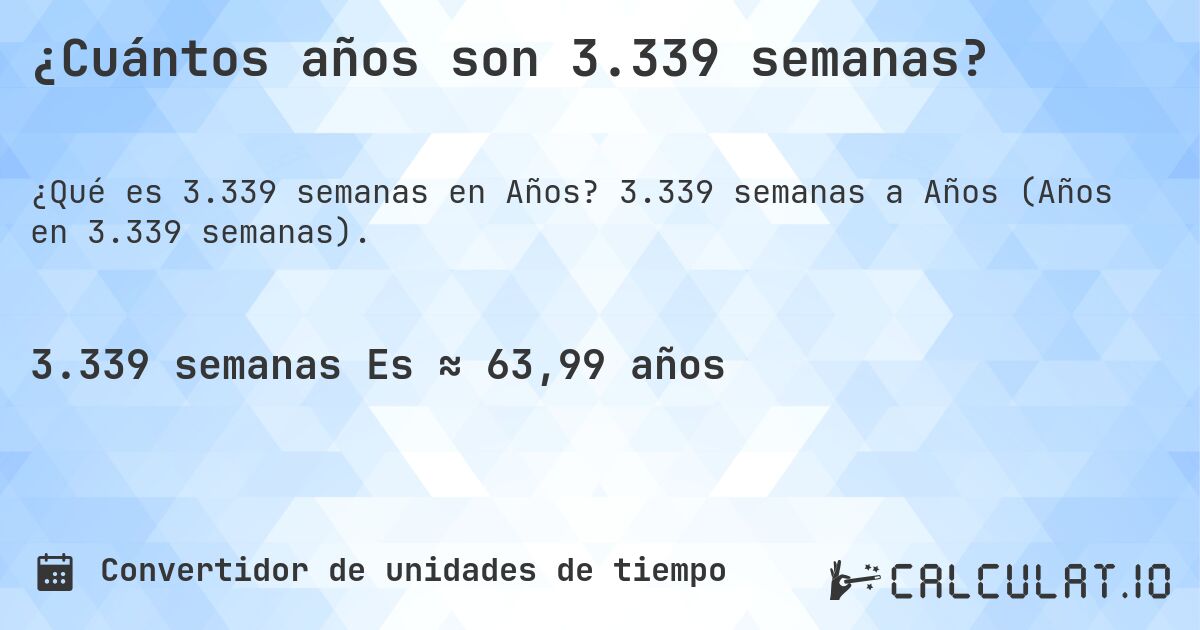¿Cuántos años son 3.339 semanas?. 3.339 semanas a Años (Años en 3.339 semanas).