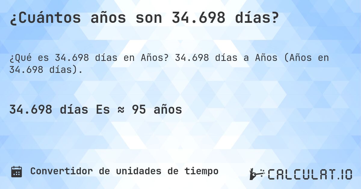 ¿Cuántos años son 34.698 días?. 34.698 días a Años (Años en 34.698 días).
