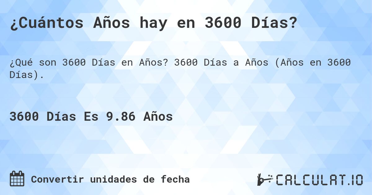 ¿Cuántos Años hay en 3600 Días?. 3600 Días a Años (Años en 3600 Días).