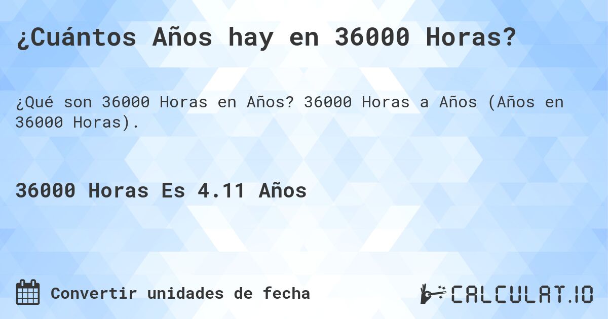 ¿Cuántos Años hay en 36000 Horas?. 36000 Horas a Años (Años en 36000 Horas).