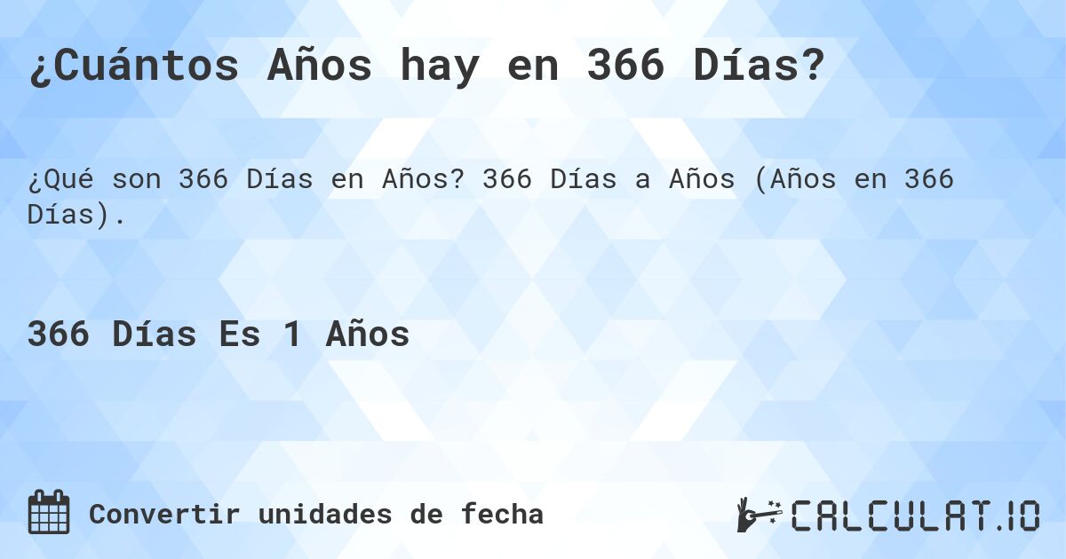 ¿Cuántos Años hay en 366 Días?. 366 Días a Años (Años en 366 Días).