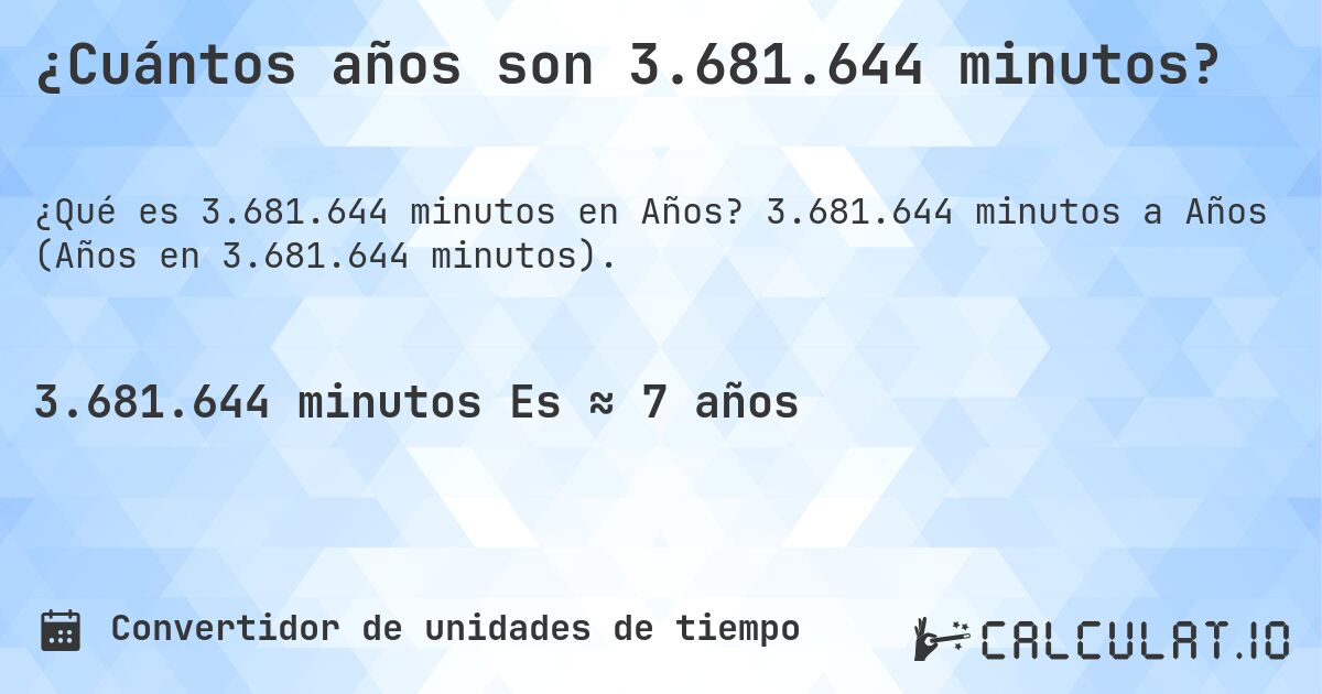 ¿Cuántos años son 3.681.644 minutos?. 3.681.644 minutos a Años (Años en 3.681.644 minutos).
