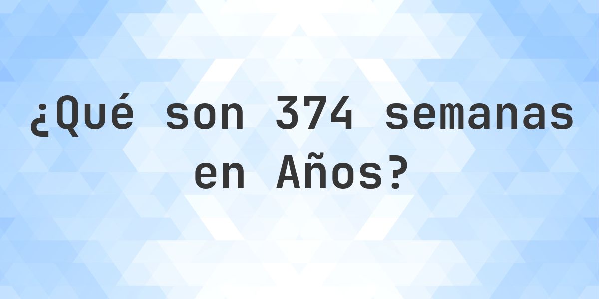 ¿Cuántos años son 374 semanas? - Calculatio