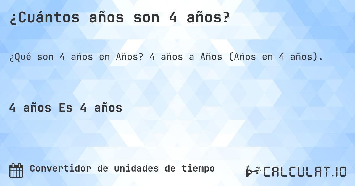 ¿Cuántos años son 4 años?. 4 años a Años (Años en 4 años).