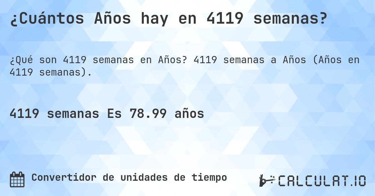 ¿Cuántos Años hay en 4119 semanas?. 4119 semanas a Años (Años en 4119 semanas).