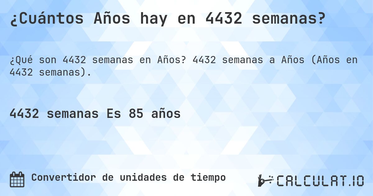 ¿Cuántos Años hay en 4432 semanas?. 4432 semanas a Años (Años en 4432 semanas).