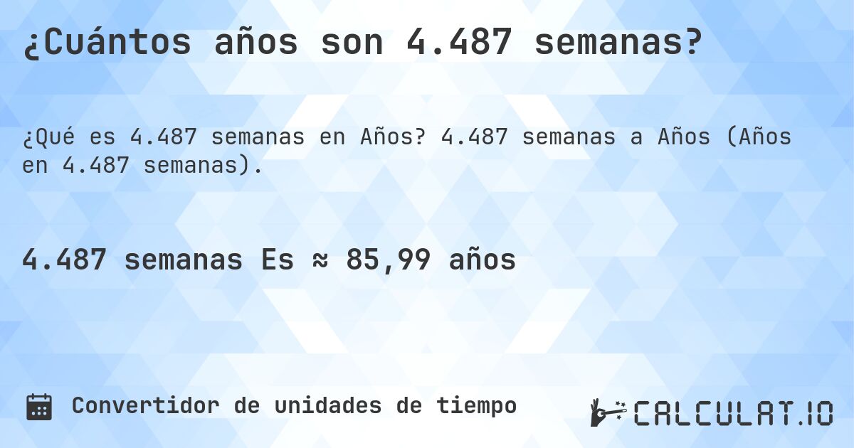 ¿Cuántos años son 4.487 semanas?. 4.487 semanas a Años (Años en 4.487 semanas).