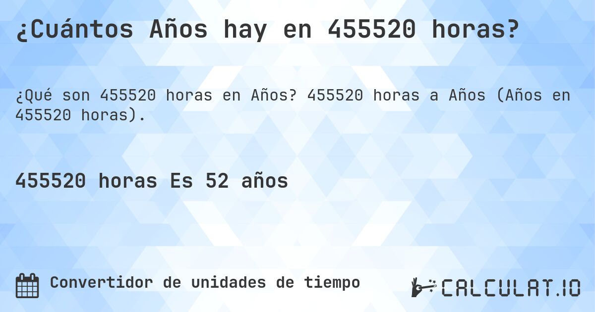 ¿Cuántos Años hay en 455520 horas?. 455520 horas a Años (Años en 455520 horas).