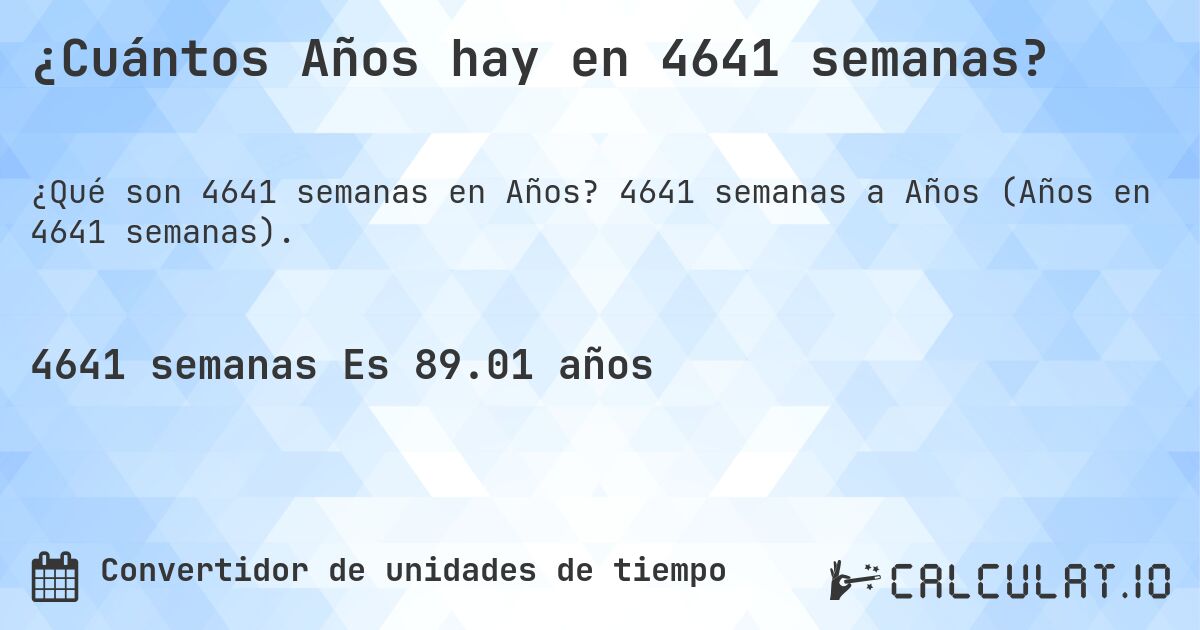 ¿Cuántos Años hay en 4641 semanas?. 4641 semanas a Años (Años en 4641 semanas).