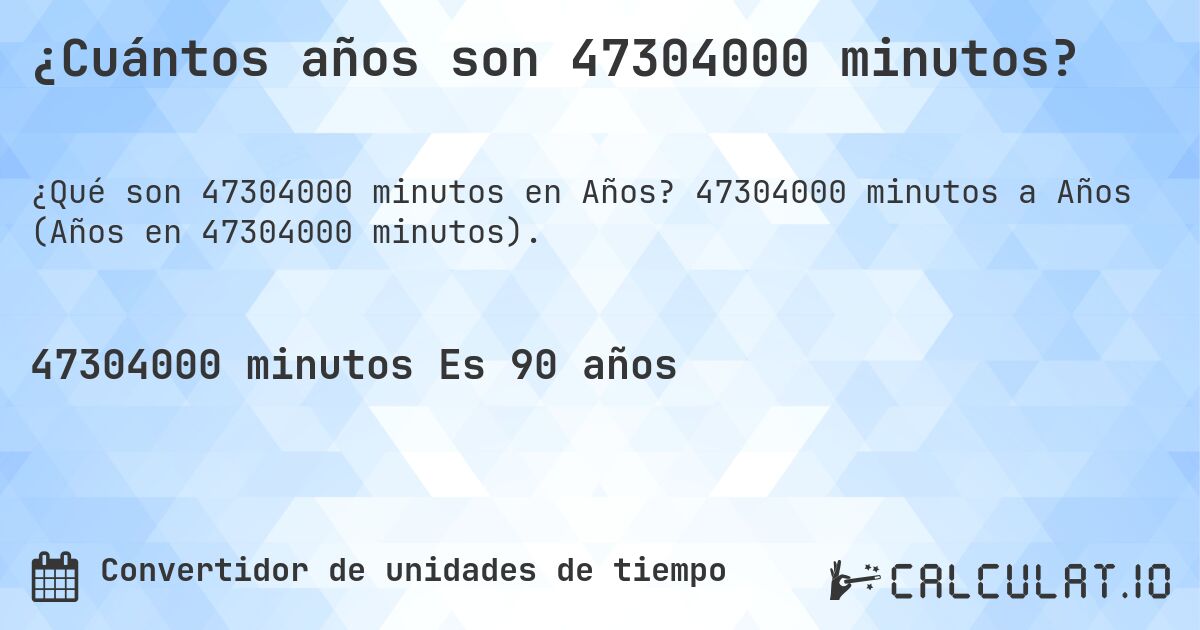 ¿Cuántos años son 47304000 minutos?. 47304000 minutos a Años (Años en 47304000 minutos).