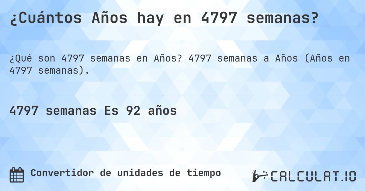 ¿Cuántos Años hay en 4797 semanas?. 4797 semanas a Años (Años en 4797 semanas).