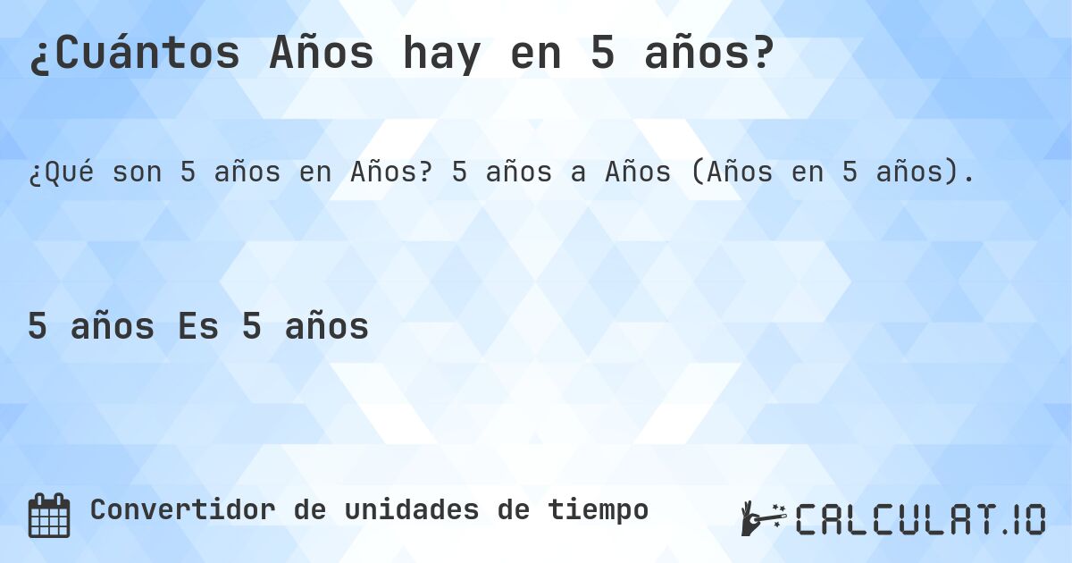 ¿Cuántos Años hay en 5 años?. 5 años a Años (Años en 5 años).