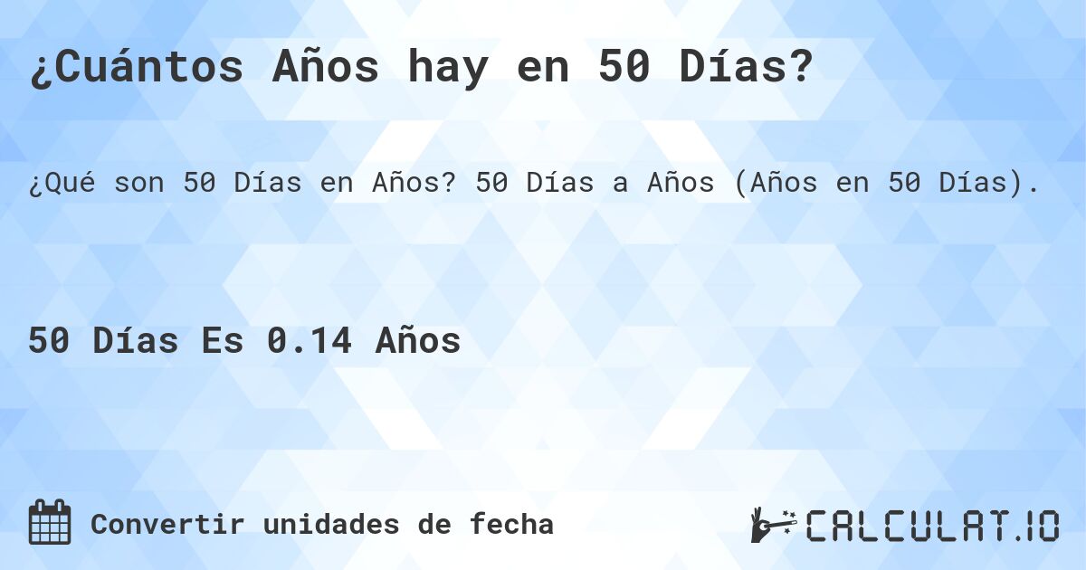 ¿Cuántos Años hay en 50 Días?. 50 Días a Años (Años en 50 Días).