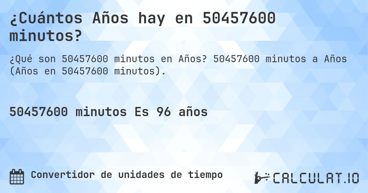 ¿Cuántos Años hay en 50457600 minutos?. 50457600 minutos a Años (Años en 50457600 minutos).