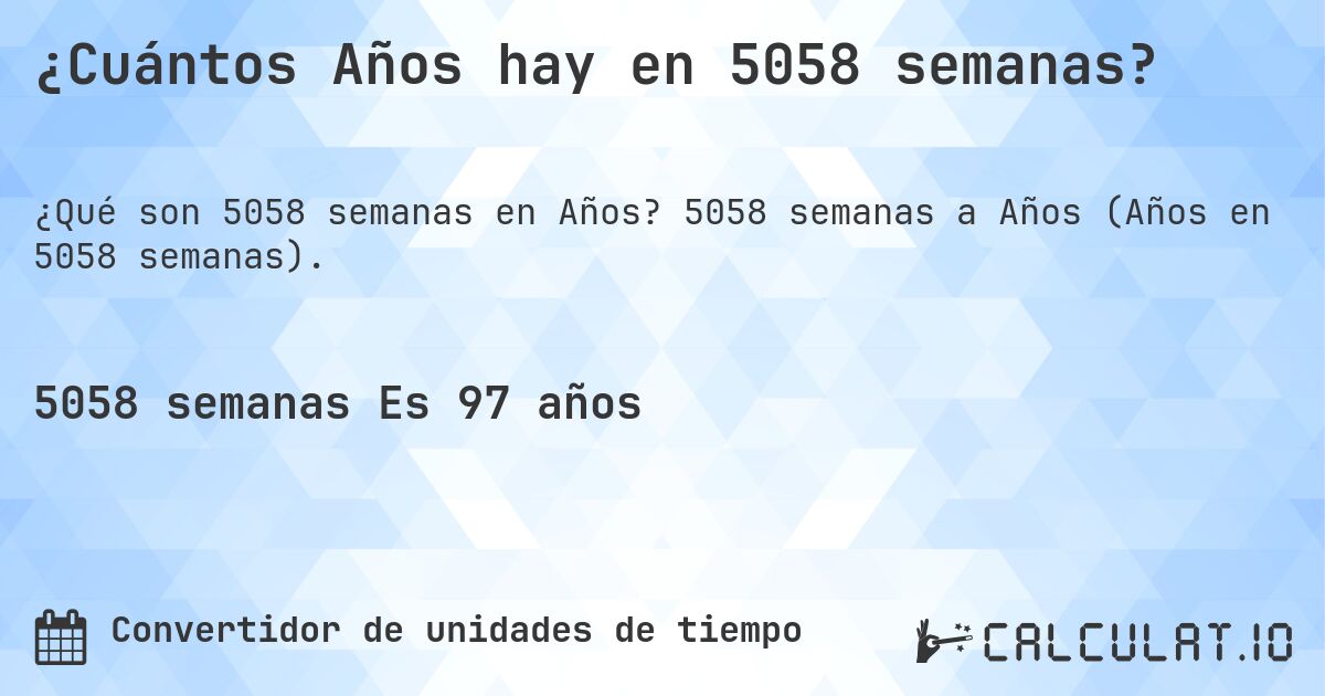 ¿Cuántos Años hay en 5058 semanas?. 5058 semanas a Años (Años en 5058 semanas).