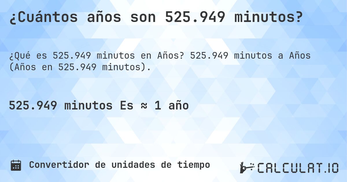 ¿Cuántos años son 525.949 minutos?. 525.949 minutos a Años (Años en 525.949 minutos).