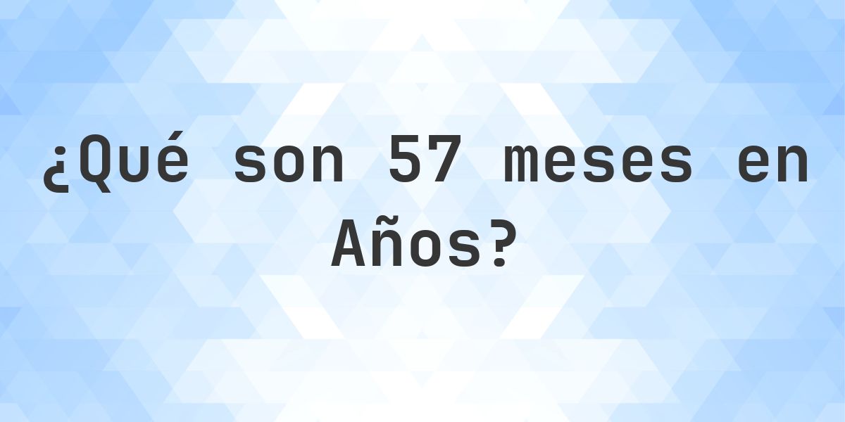 ¿Cuántos años son 57 meses? - Calculatio