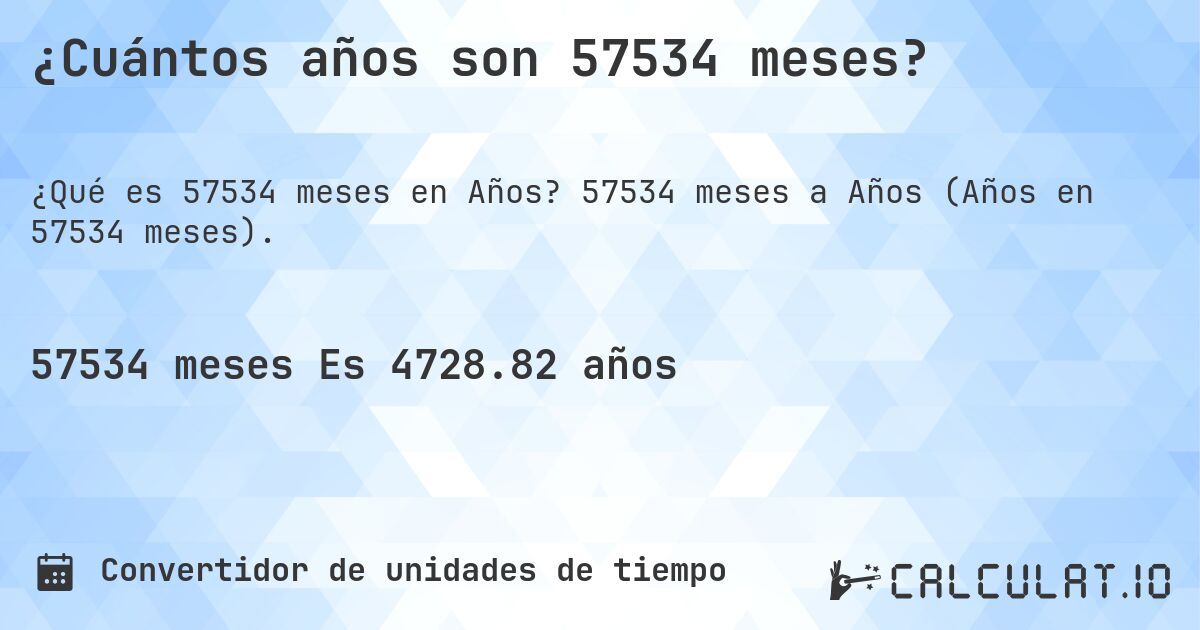 ¿Cuántos años son 57534 meses?. 57534 meses a Años (Años en 57534 meses).