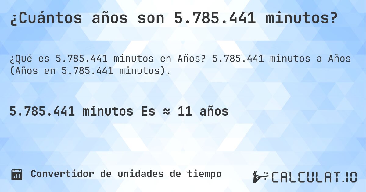 ¿Cuántos años son 5.785.441 minutos?. 5.785.441 minutos a Años (Años en 5.785.441 minutos).