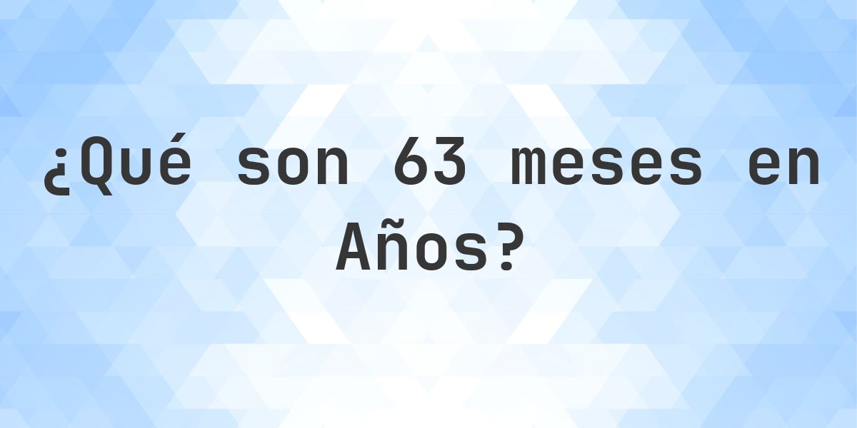 ¿Cuántos años son 63 meses? - Calculatio