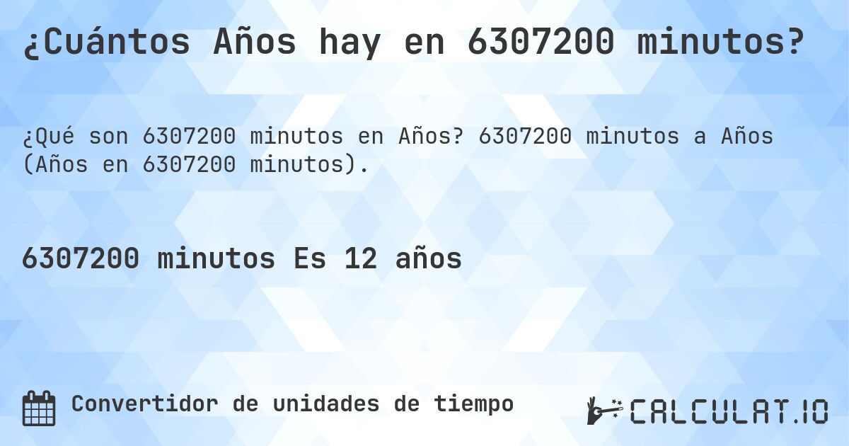 ¿Cuántos Años hay en 6307200 minutos?. 6307200 minutos a Años (Años en 6307200 minutos).