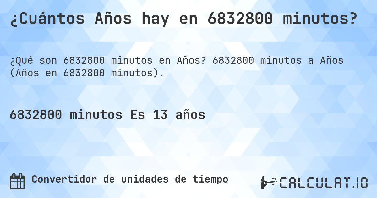 ¿Cuántos Años hay en 6832800 minutos?. 6832800 minutos a Años (Años en 6832800 minutos).