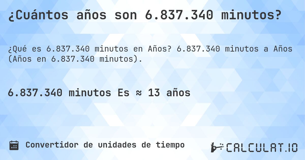 ¿Cuántos años son 6.837.340 minutos?. 6.837.340 minutos a Años (Años en 6.837.340 minutos).