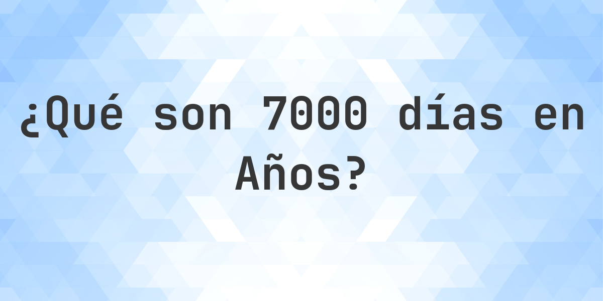 ¿Cuántos años son 7000 días? - Calculatio