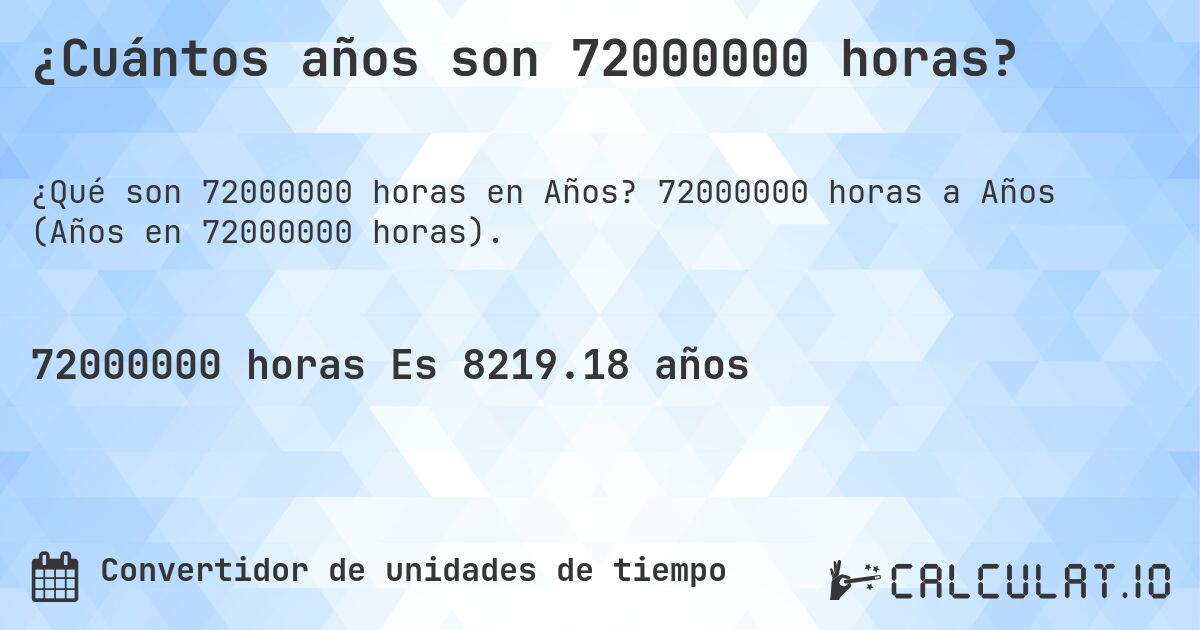 ¿Cuántos años son 72000000 horas?. 72000000 horas a Años (Años en 72000000 horas).