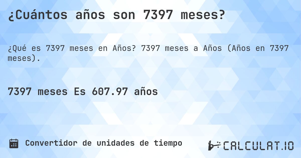 ¿Cuántos años son 7397 meses?. 7397 meses a Años (Años en 7397 meses).