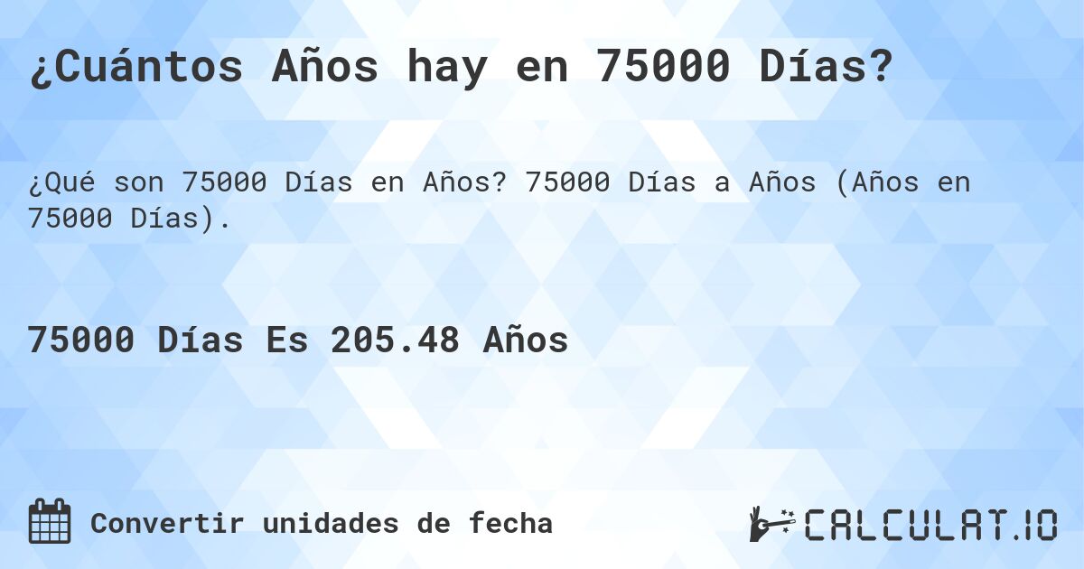 ¿Cuántos Años hay en 75000 Días?. 75000 Días a Años (Años en 75000 Días).