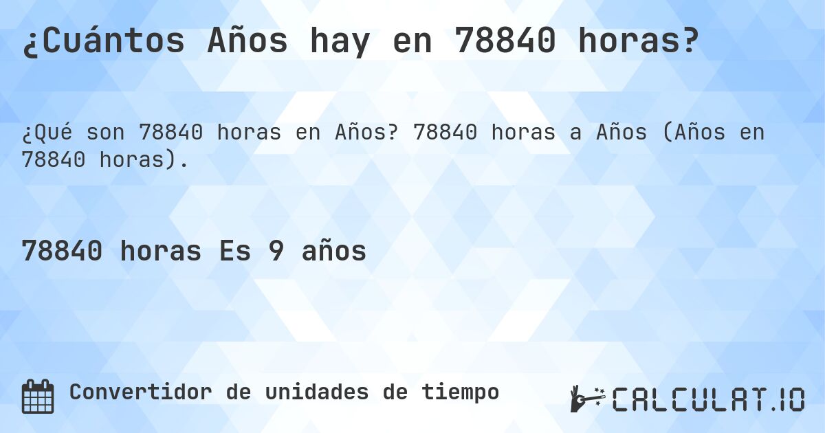 ¿Cuántos Años hay en 78840 horas?. 78840 horas a Años (Años en 78840 horas).