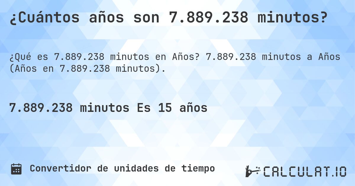 ¿Cuántos años son 7.889.238 minutos?. 7.889.238 minutos a Años (Años en 7.889.238 minutos).