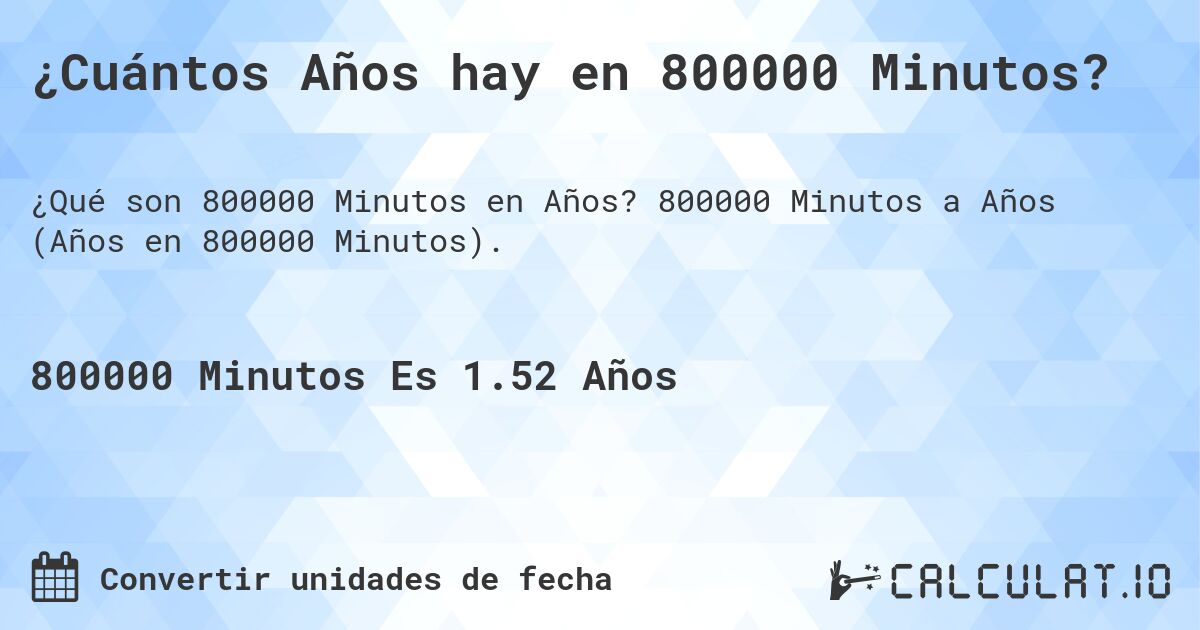 ¿Cuántos Años hay en 800000 Minutos?. 800000 Minutos a Años (Años en 800000 Minutos).