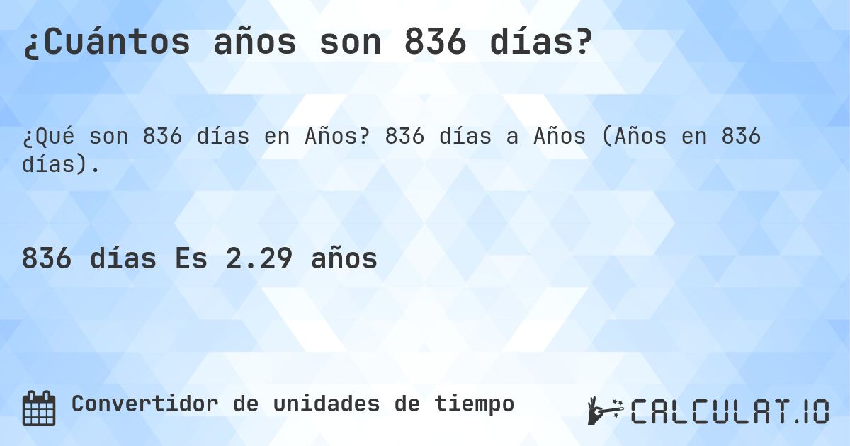 ¿Cuántos años son 836 días?. 836 días a Años (Años en 836 días).