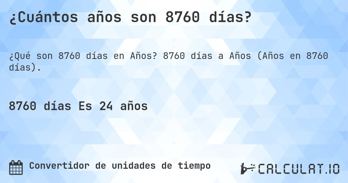 ¿Cuántos años son 8760 días?. 8760 días a Años (Años en 8760 días).