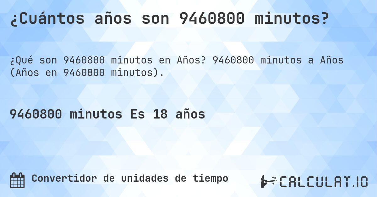 ¿Cuántos años son 9460800 minutos?. 9460800 minutos a Años (Años en 9460800 minutos).
