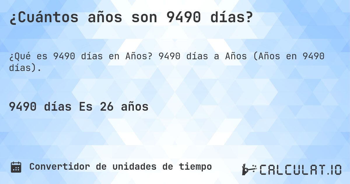 ¿Cuántos años son 9490 días?. 9490 días a Años (Años en 9490 días).