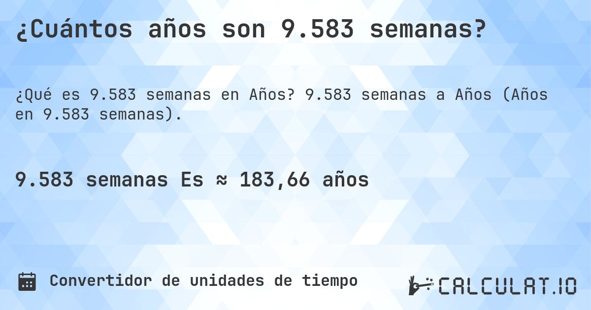 ¿Cuántos años son 9.583 semanas?. 9.583 semanas a Años (Años en 9.583 semanas).