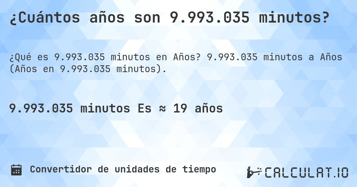 ¿Cuántos años son 9.993.035 minutos?. 9.993.035 minutos a Años (Años en 9.993.035 minutos).