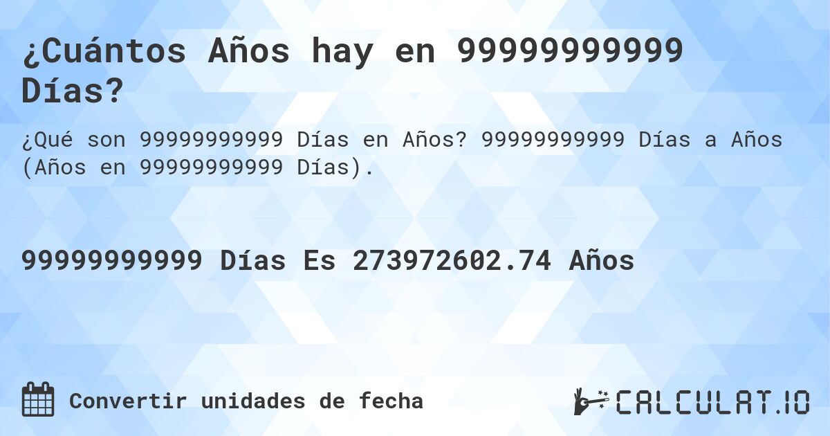 ¿Cuántos Años hay en 99999999999 Días?. 99999999999 Días a Años (Años en 99999999999 Días).