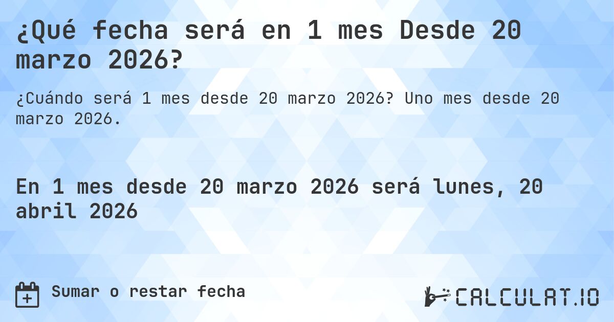 ¿Qué fecha será en 1 mes Desde 20 marzo 2026?. Uno mes desde 20 marzo 2026.