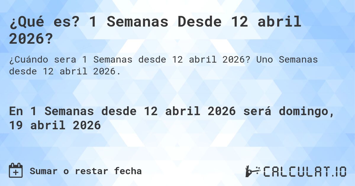 ¿Qué es? 1 Semanas Desde 12 abril 2026?. Uno Semanas desde 12 abril 2026.