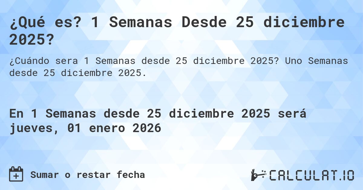 ¿Qué es? 1 Semanas Desde 25 diciembre 2025?. Uno Semanas desde 25 diciembre 2025.