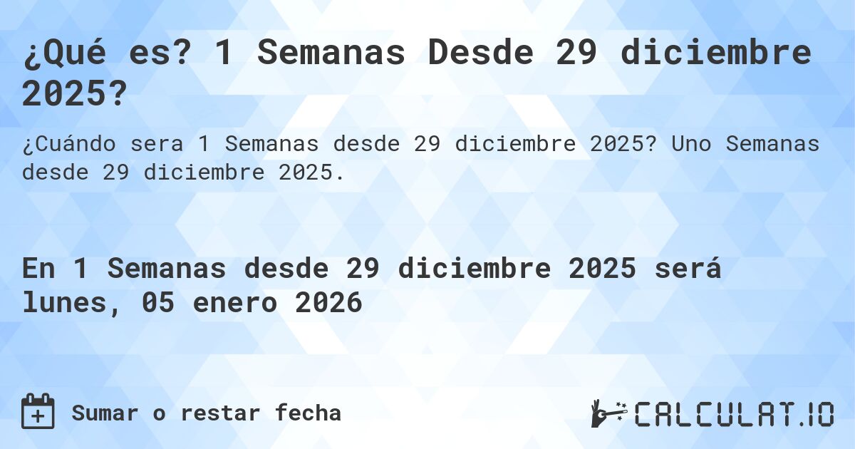 ¿Qué es? 1 Semanas Desde 29 diciembre 2025?. Uno Semanas desde 29 diciembre 2025.